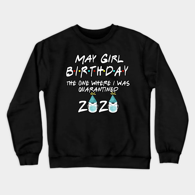 May Girl Birthday The One Where I Was Quarantined Crewneck Sweatshirt by KiraT